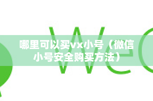 哪里可以买vx小号（微信小号安全购买方法）