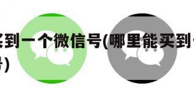 哪里能买到一个微信号(哪里能买到一个微信号的账号)
