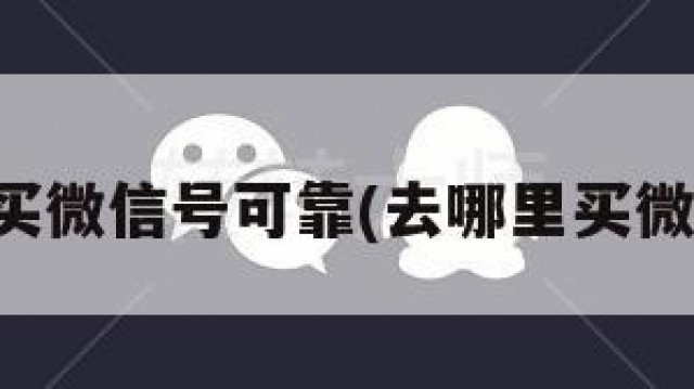哪里买微信号可靠(去哪里买微信号)
