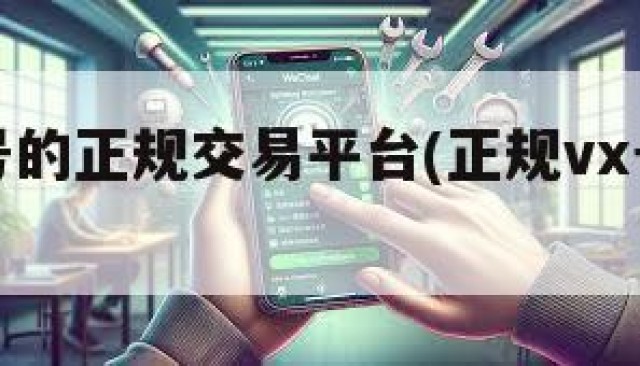 卖微信号的正规交易平台(正规vx号出售网站)