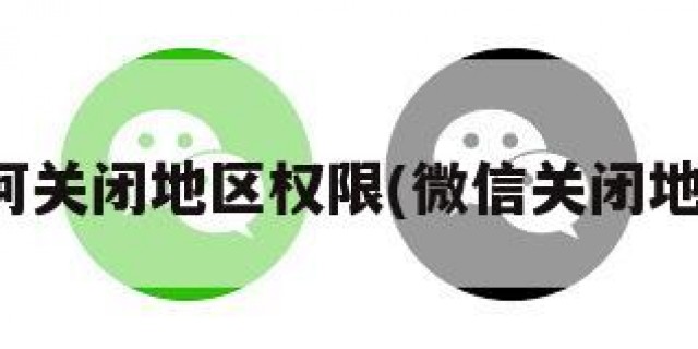微信如何关闭地区权限(微信关闭地区设置)