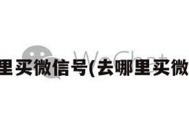 去那里买微信号(去哪里买微信号)