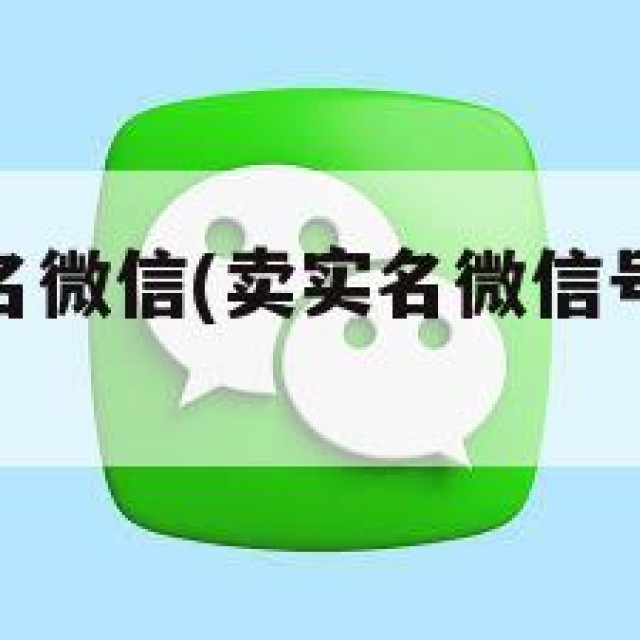 出售稳定实名微信(卖实名微信号有什么风险吗)