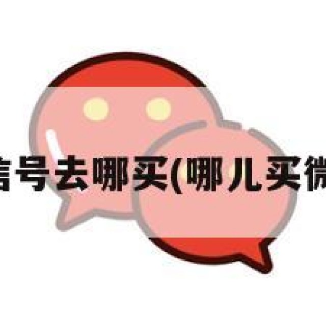 买微信号去哪买(哪儿买微信号)