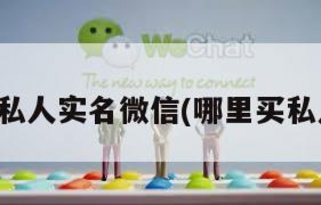 怎么购买私人实名微信(哪里买私人微信号)