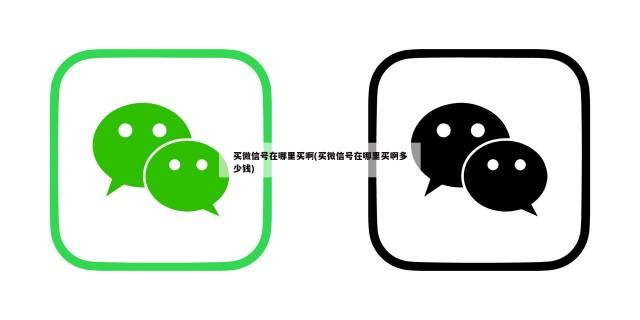 买微信号在哪里买啊(买微信号在哪里买啊多少钱)