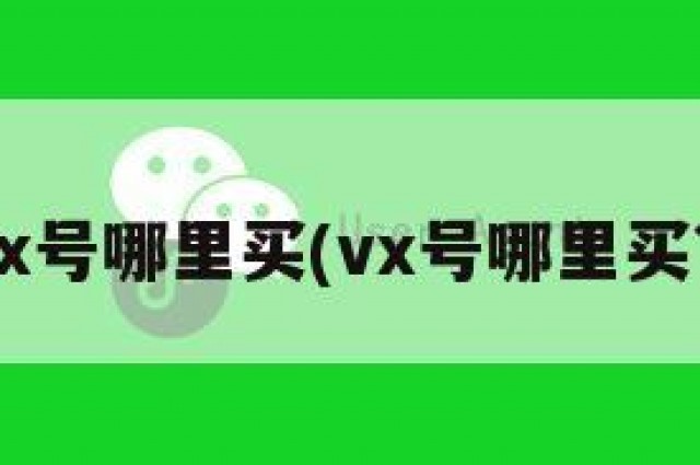 vx号哪里买(vx号哪里买?)