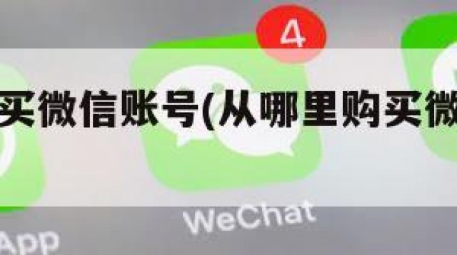 从哪里购买微信账号(从哪里购买微信账号安全)