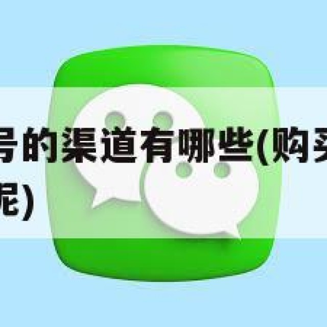 购买微信账号的渠道有哪些(购买微信账号的渠道有哪些呢)