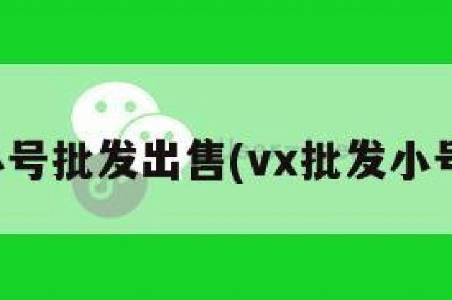 微信小号批发出售(vx批发小号出售)