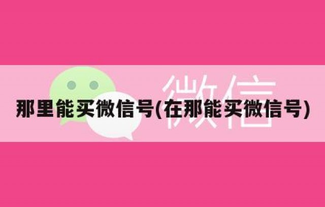 那里能买微信号(在那能买微信号)