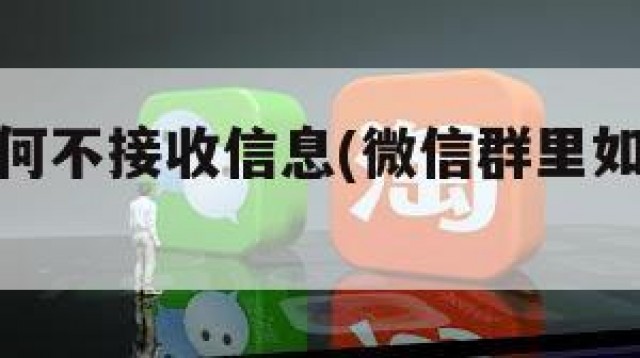 微信群如何不接收信息(微信群里如何不接收信息)