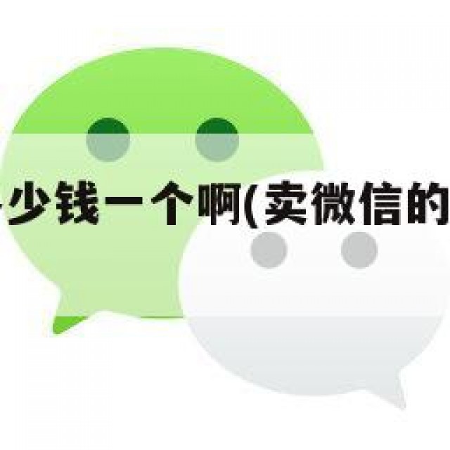 买微信号多少钱一个啊(卖微信的正规交易平台)